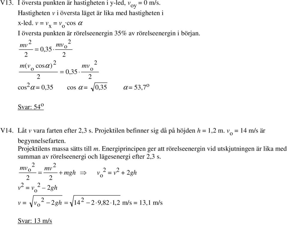 m m 0,35 m( cs ) α m 0,35 cs α 0,35 cs α 0, 35 α 53,7 Sar: 54 V14. Låt ara farten efter,3 s. Prjektilen befinner sig då på höjden h 1, m.