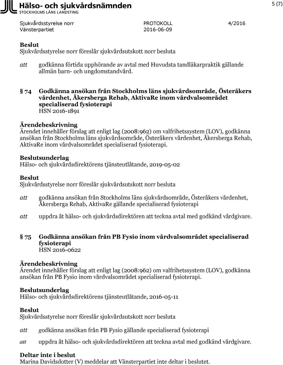 enligt lag (2008:962) om valfrihetssystem (LOV), godkänna ansökan från Stockholms läns sjukvårdsområde, Österåkers vårdenhet, Åkersberga Rehab, AktivaRe inom vårdvalsområdet specialiserad fysioterapi.