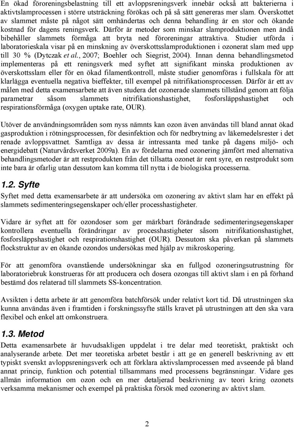 Därför är metoder som minskar slamproduktionen men ändå bibehåller slammets förmåga att bryta ned föroreningar attraktiva.