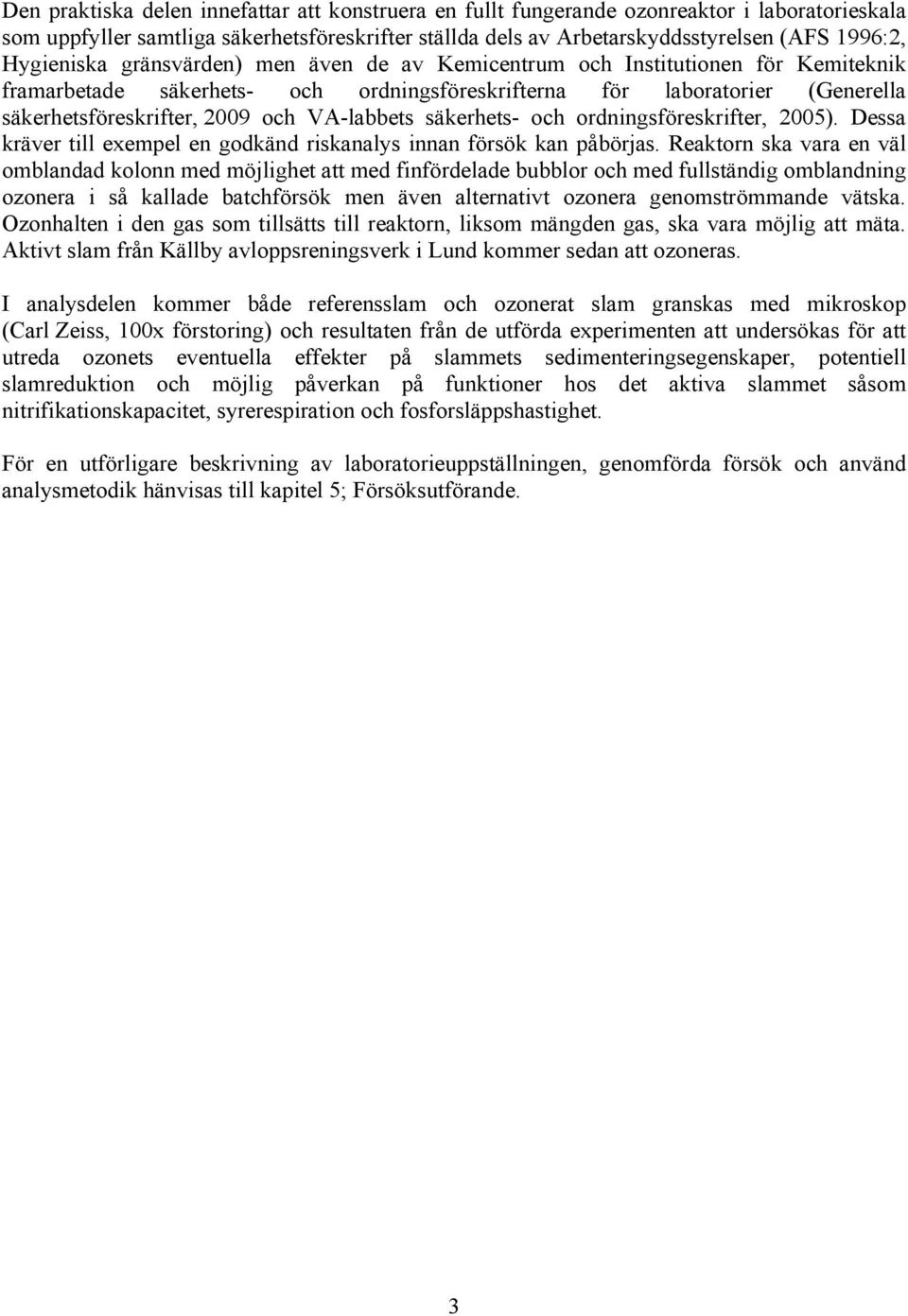 VA-labbets säkerhets- och ordningsföreskrifter, 2005). Dessa kräver till exempel en godkänd riskanalys innan försök kan påbörjas.