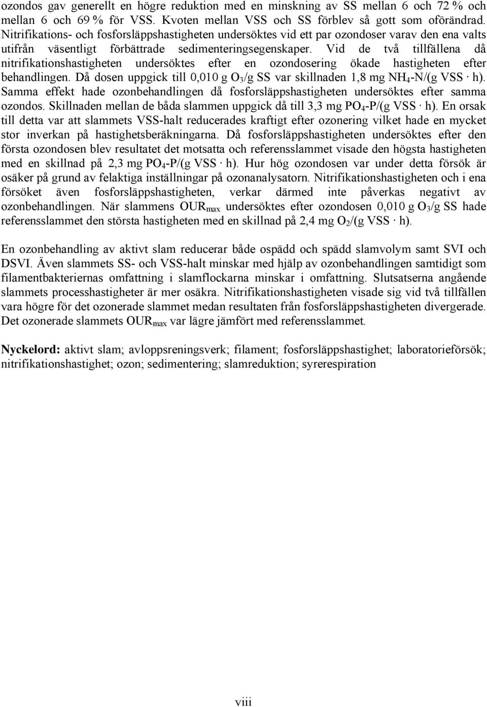 Vid de två tillfällena då nitrifikationshastigheten undersöktes efter en ozondosering ökade hastigheten efter behandlingen.