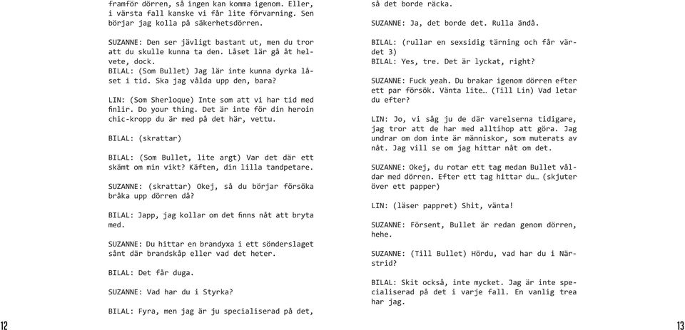 LIN: (Som Sherloque) Inte som att vi har tid med finlir. Do your thing. Det är inte för din heroin chic-kropp du är med på det här, vettu.