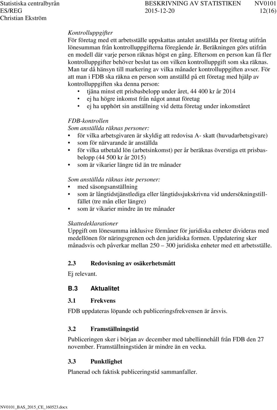 Man tar då hänsyn till markering av vilka månader kontrolluppgiften avser.