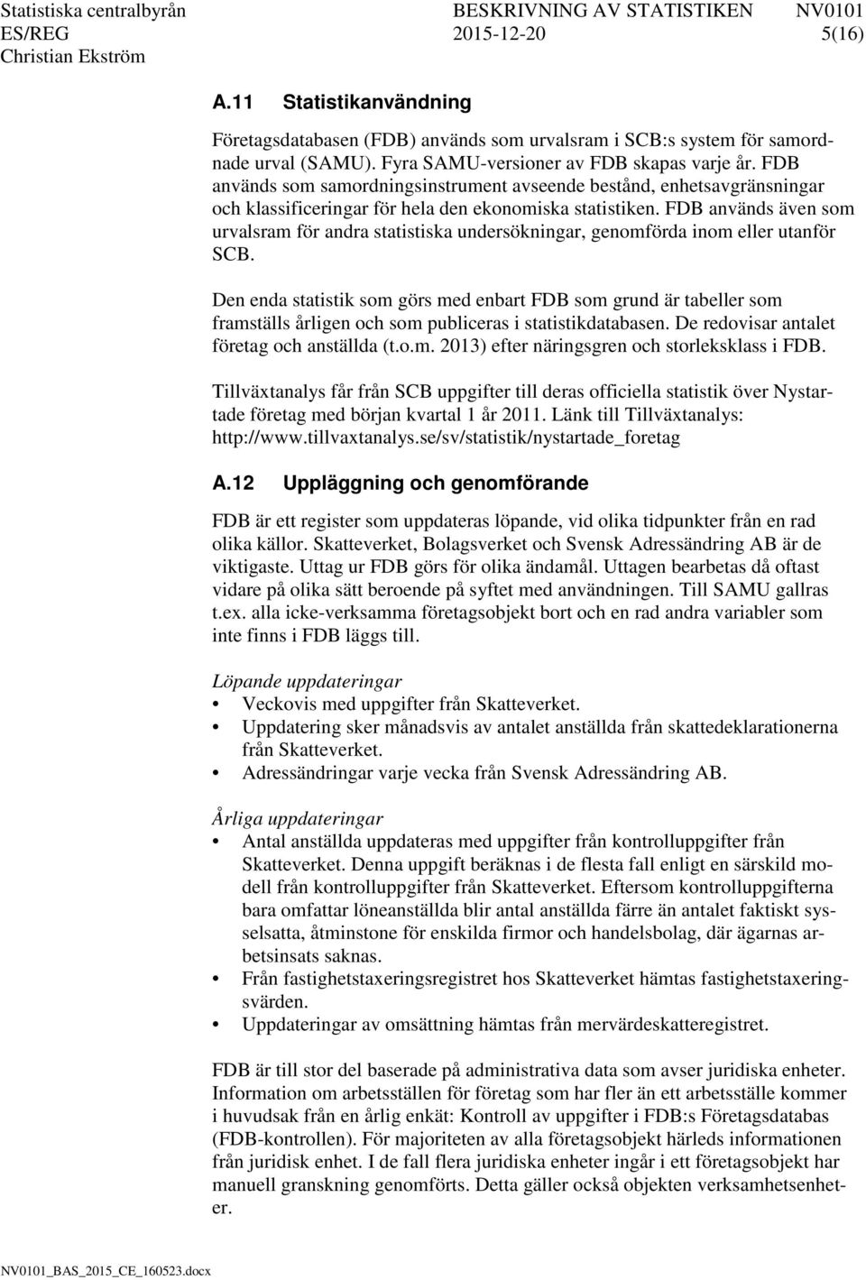 FDB används även som urvalsram för andra statistiska undersökningar, genomförda inom eller utanför SCB.