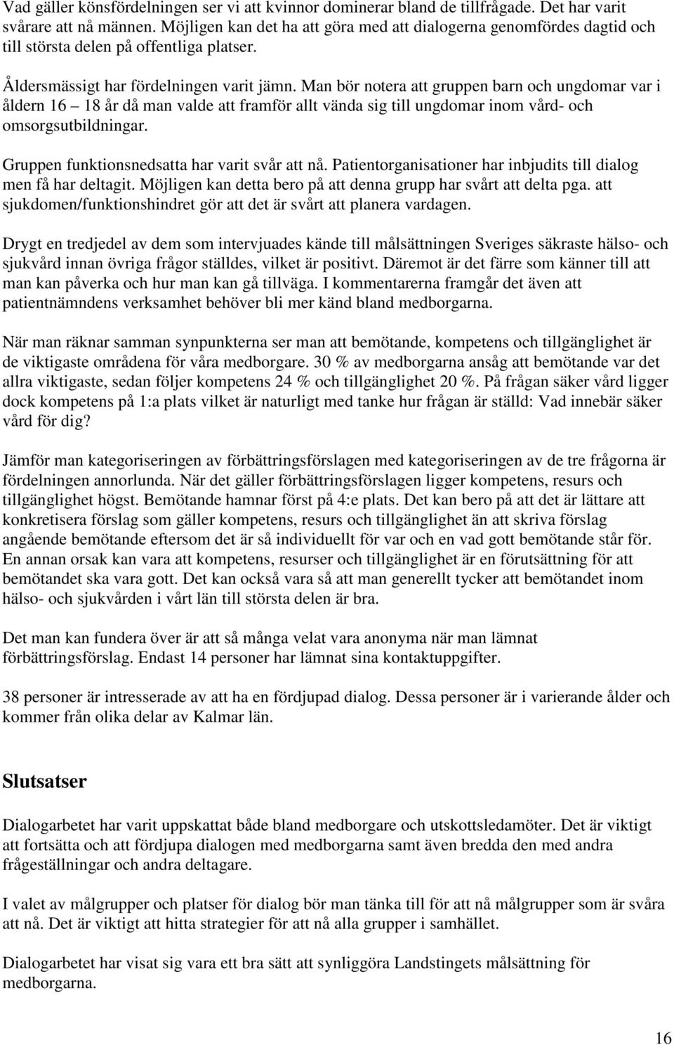 Man bör notera att gruppen barn och ungdomar var i åldern 16 18 år då man valde att framför allt vända sig till ungdomar inom vård- och omsorgsutbildningar.