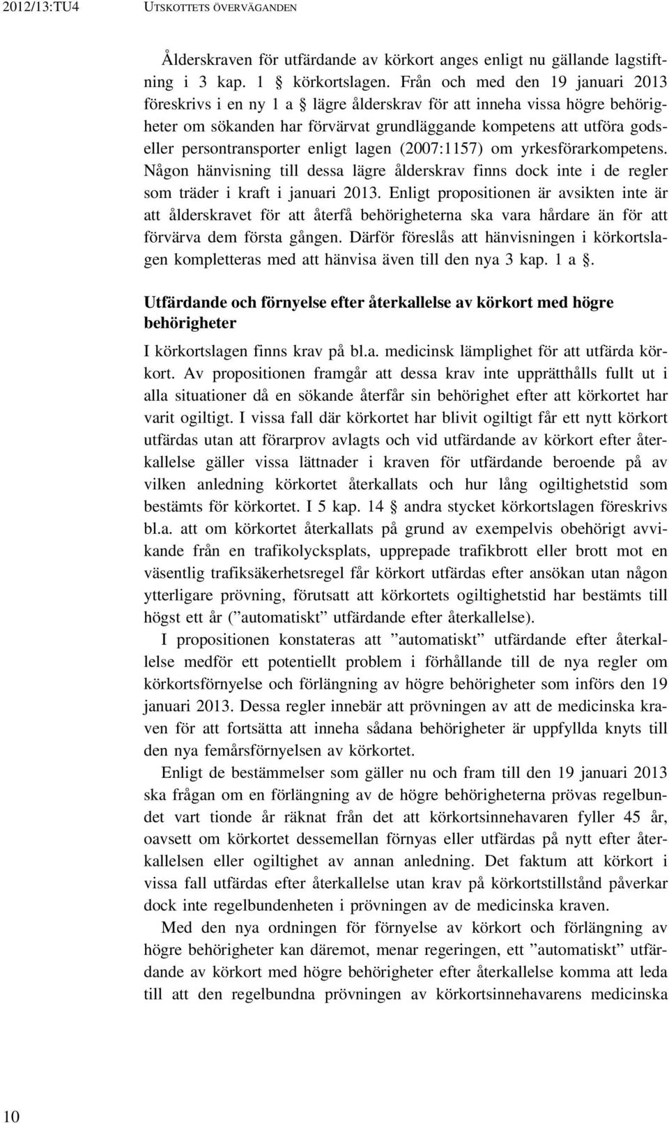 persontransporter enligt lagen (2007:1157) om yrkesförarkompetens. Någon hänvisning till dessa lägre ålderskrav finns dock inte i de regler som träder i kraft i januari 2013.