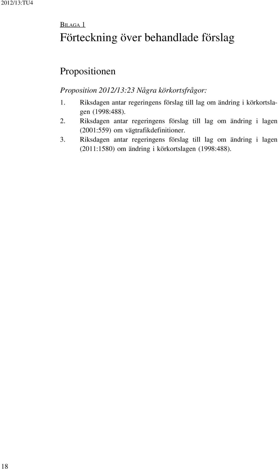 Riksdagen antar regeringens förslag till lag om ändring i lagen (2001:559) om vägtrafikdefinitioner. 3.