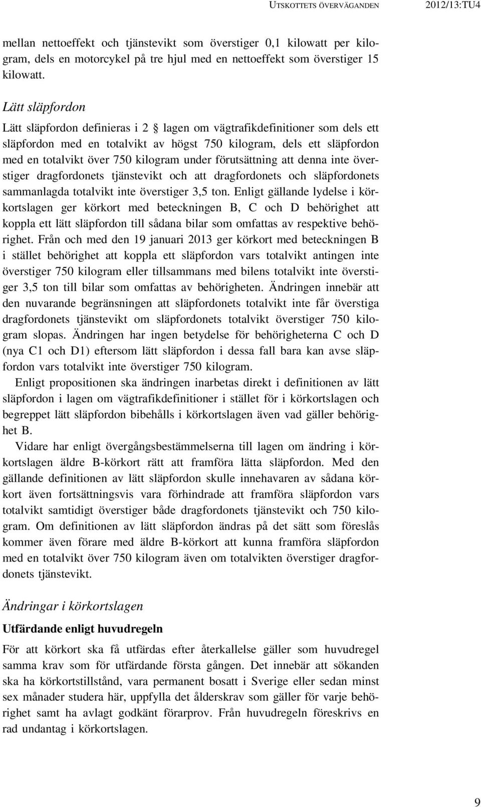 under förutsättning att denna inte överstiger dragfordonets tjänstevikt och att dragfordonets och släpfordonets sammanlagda totalvikt inte överstiger 3,5 ton.