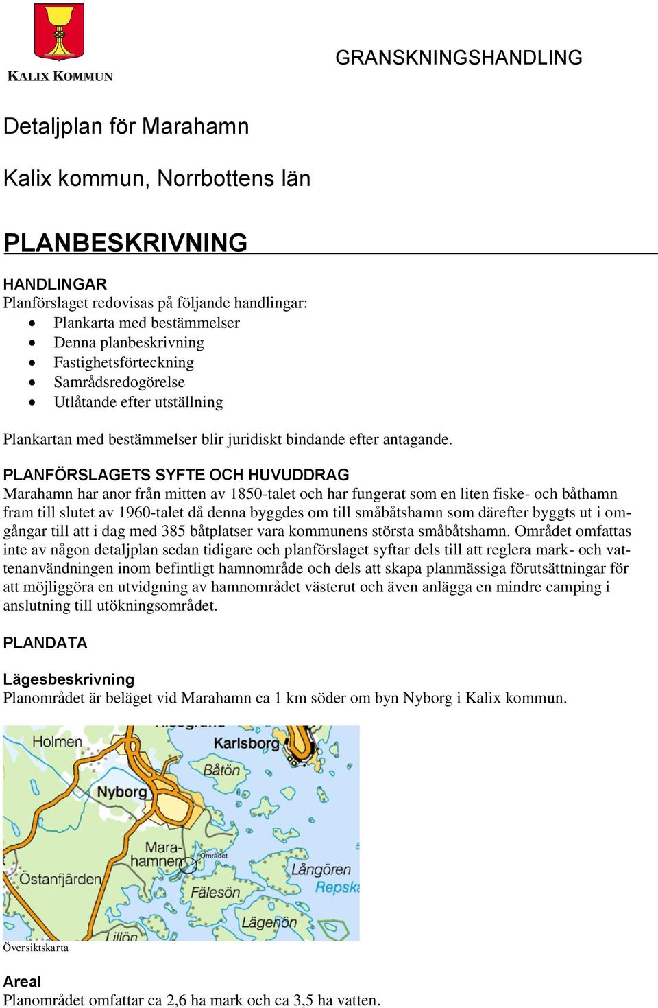 PLANFÖRSLAGETS SYFTE OCH HUVUDDRAG Marahamn har anor från mitten av 1850-talet och har fungerat som en liten fiske- och båthamn fram till slutet av 1960-talet då denna byggdes om till småbåtshamn som