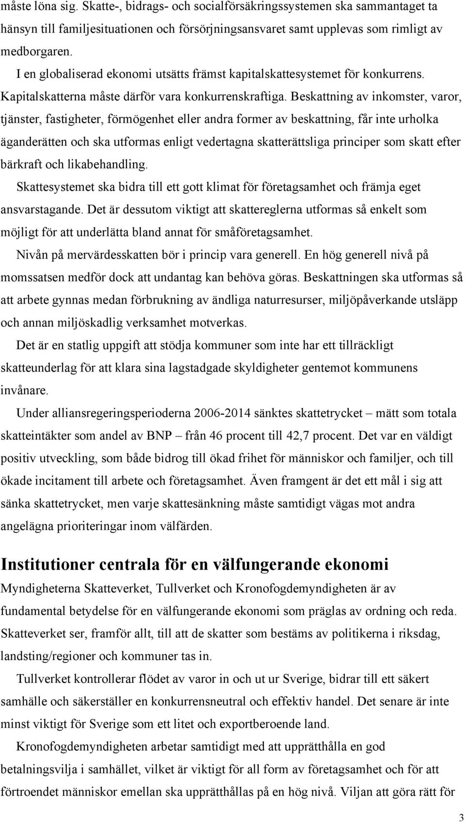 Beskattning av inkomster, varor, tjänster, fastigheter, förmögenhet eller andra former av beskattning, får inte urholka äganderätten och ska utformas enligt vedertagna skatterättsliga principer som