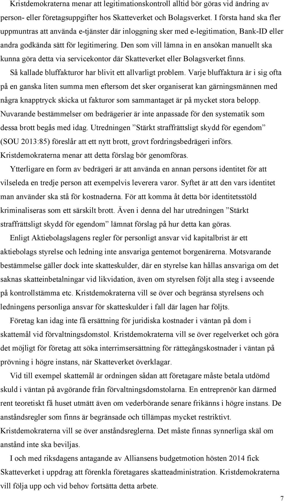 Den som vill lämna in en ansökan manuellt ska kunna göra detta via servicekontor där Skatteverket eller Bolagsverket finns. Så kallade bluffakturor har blivit ett allvarligt problem.