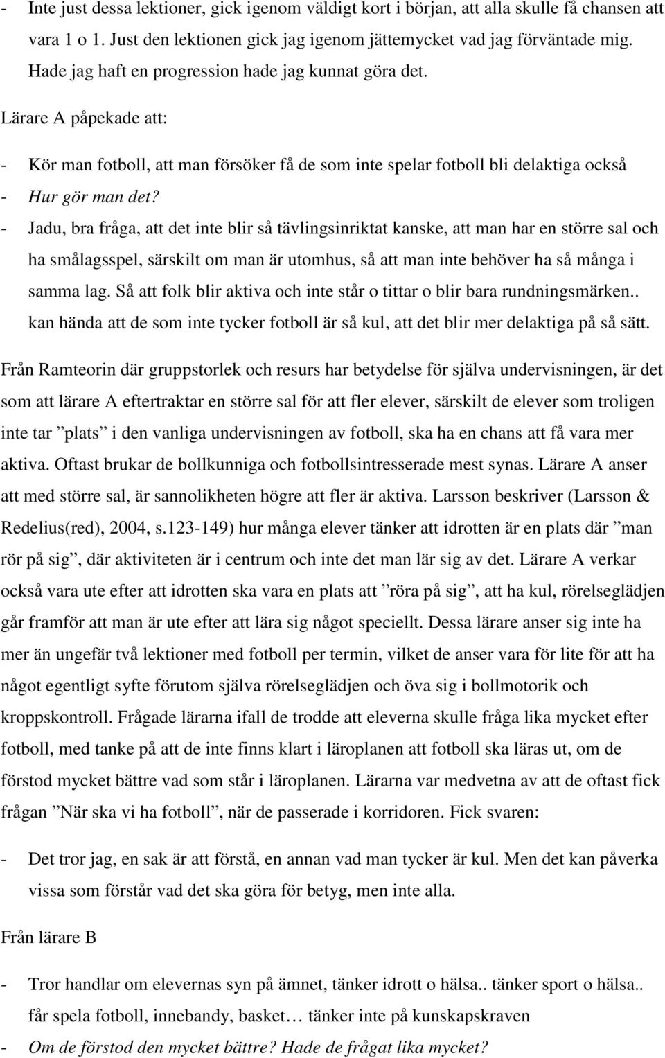 - Jadu, bra fråga, att det inte blir så tävlingsinriktat kanske, att man har en större sal och ha smålagsspel, särskilt om man är utomhus, så att man inte behöver ha så många i samma lag.