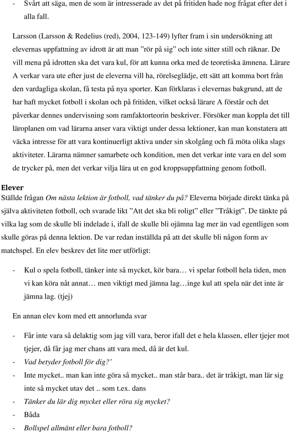 De vill mena på idrotten ska det vara kul, för att kunna orka med de teoretiska ämnena.