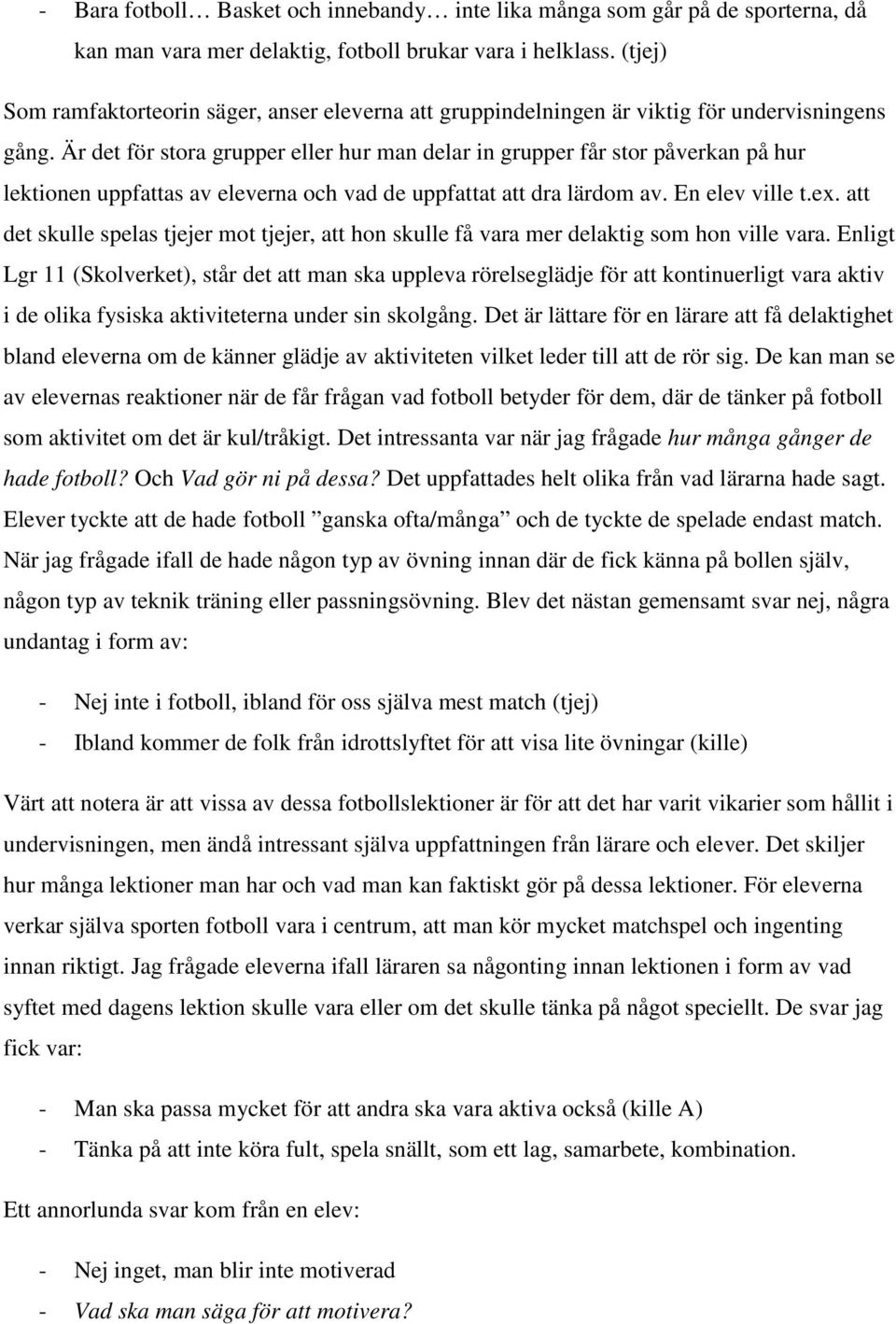 Är det för stora grupper eller hur man delar in grupper får stor påverkan på hur lektionen uppfattas av eleverna och vad de uppfattat att dra lärdom av. En elev ville t.ex.
