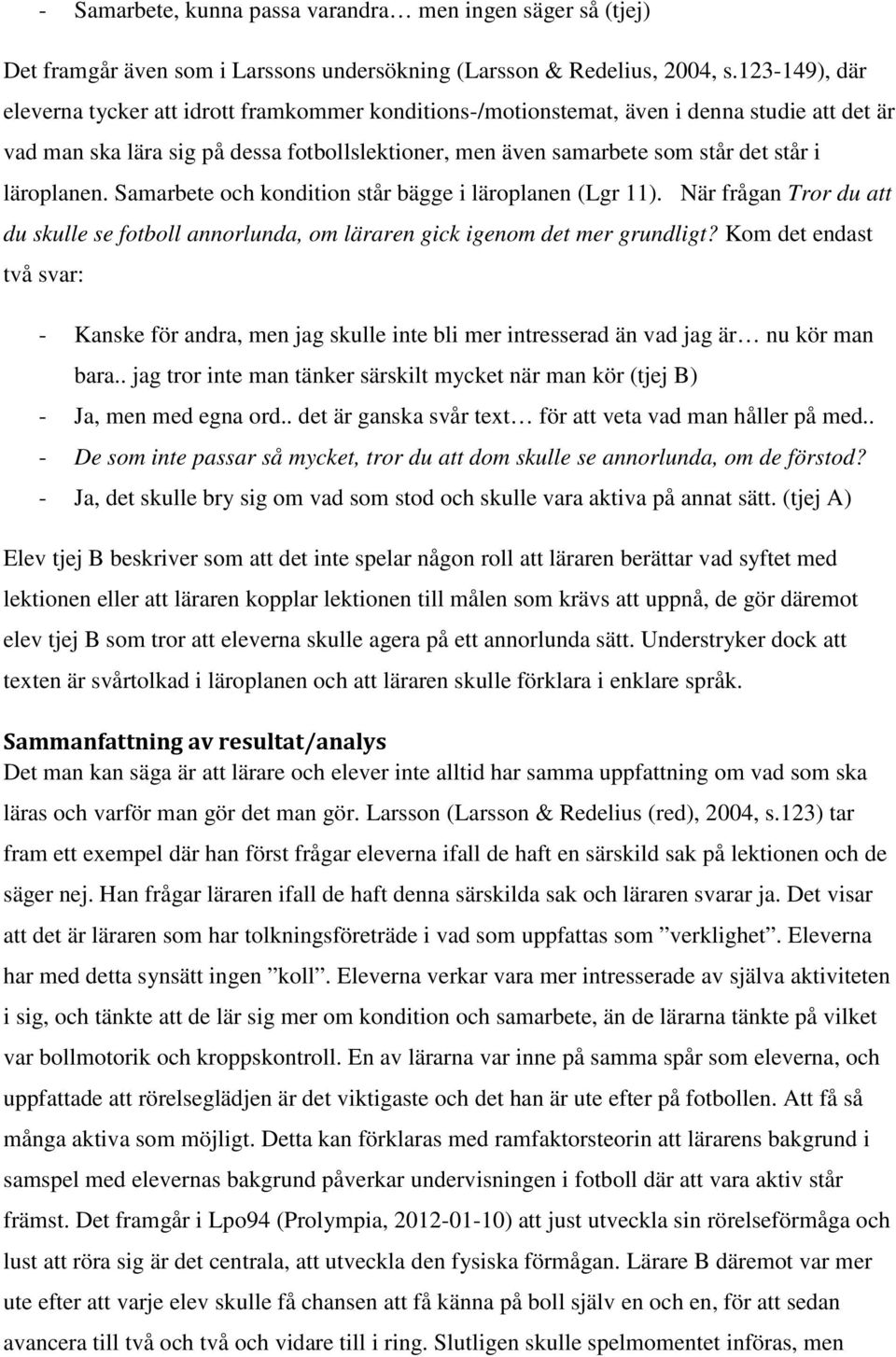 läroplanen. Samarbete och kondition står bägge i läroplanen (Lgr 11). När frågan Tror du att du skulle se fotboll annorlunda, om läraren gick igenom det mer grundligt?