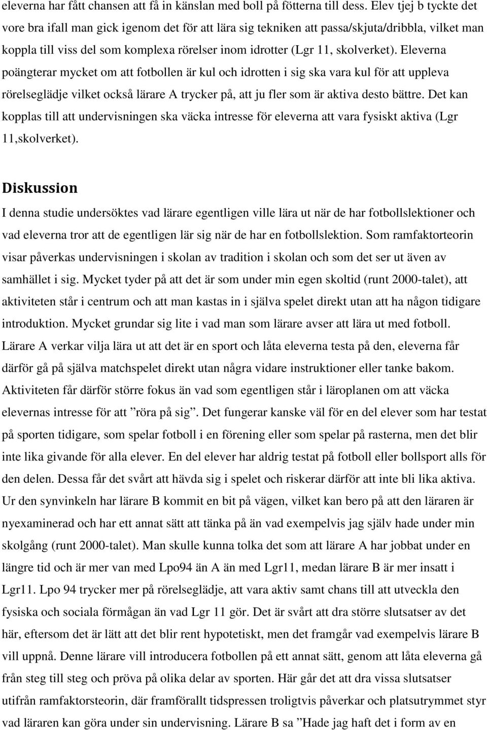 Eleverna poängterar mycket om att fotbollen är kul och idrotten i sig ska vara kul för att uppleva rörelseglädje vilket också lärare A trycker på, att ju fler som är aktiva desto bättre.
