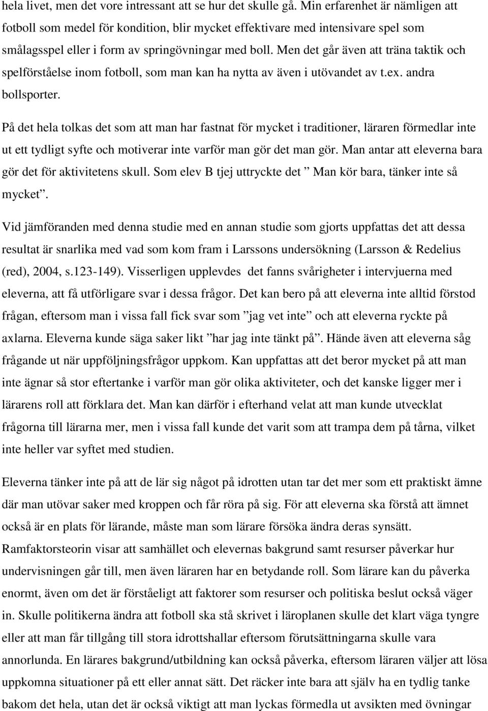 Men det går även att träna taktik och spelförståelse inom fotboll, som man kan ha nytta av även i utövandet av t.ex. andra bollsporter.