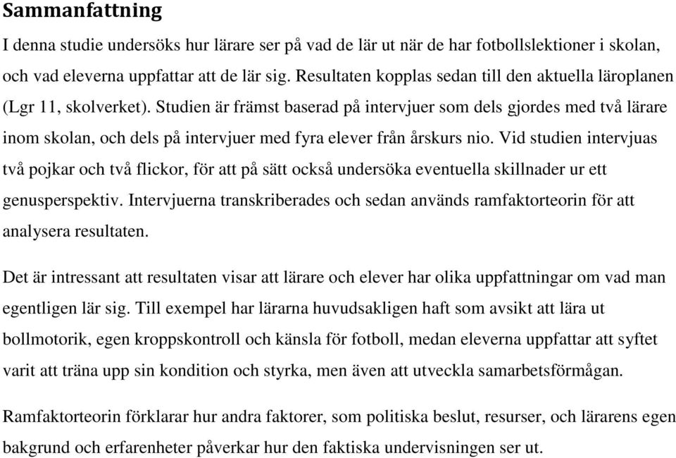 Studien är främst baserad på intervjuer som dels gjordes med två lärare inom skolan, och dels på intervjuer med fyra elever från årskurs nio.