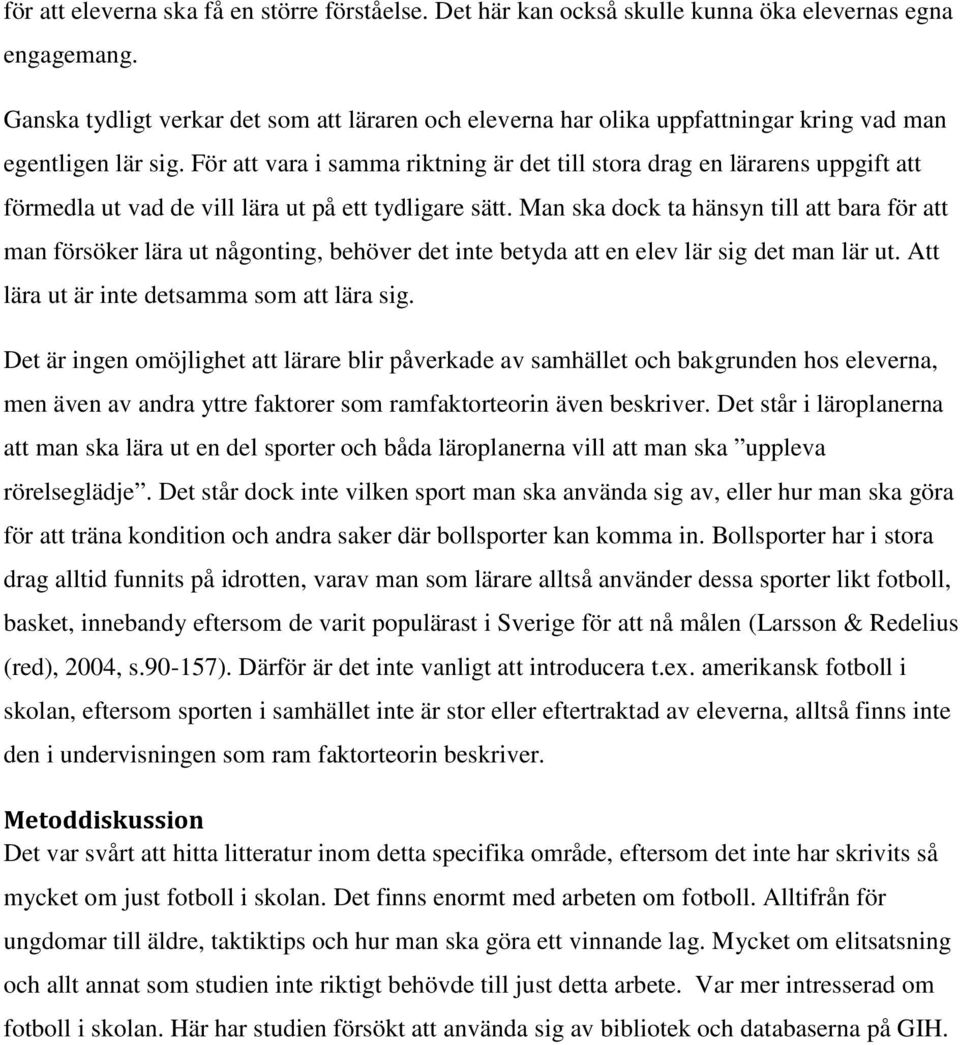 För att vara i samma riktning är det till stora drag en lärarens uppgift att förmedla ut vad de vill lära ut på ett tydligare sätt.