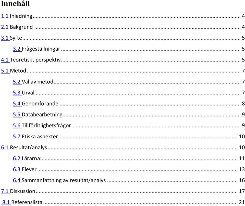 5 Databearbetning... 9 5.6 Tillförlitlighetsfrågor... 9 5.7 Etiska aspekter... 10 6.1 Resultat/analys.