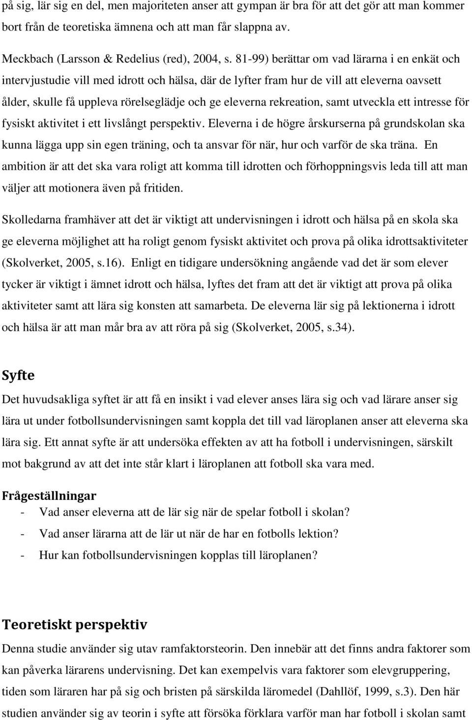 rekreation, samt utveckla ett intresse för fysiskt aktivitet i ett livslångt perspektiv.