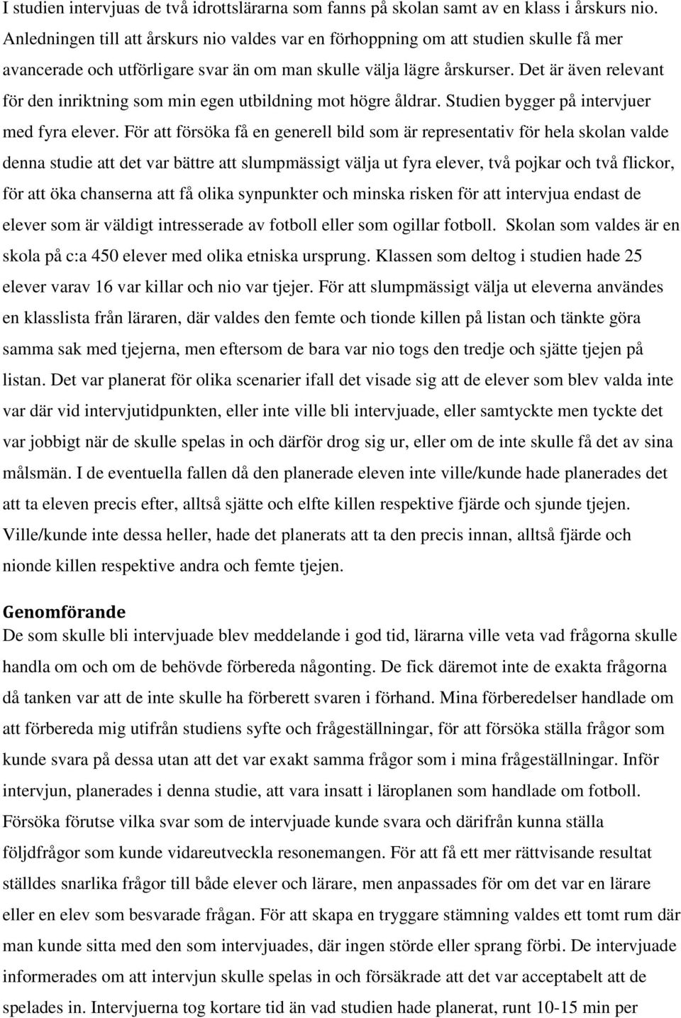 Det är även relevant för den inriktning som min egen utbildning mot högre åldrar. Studien bygger på intervjuer med fyra elever.