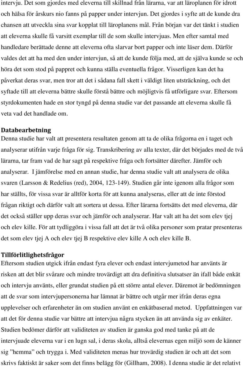 Från början var det tänkt i studien att eleverna skulle få varsitt exemplar till de som skulle intervjuas.
