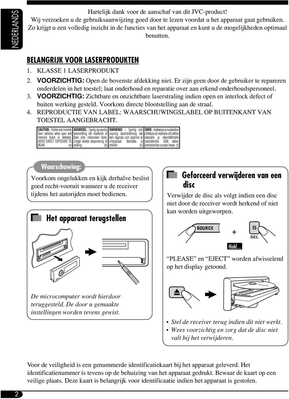 VOORZICHTIG: Open de bovenste afdekking niet. Er zijn geen door de gebruiker te repareren onderdelen in het toestel; laat onderhoud en reparatie over aan erkend onderhoudspersoneel. 3.