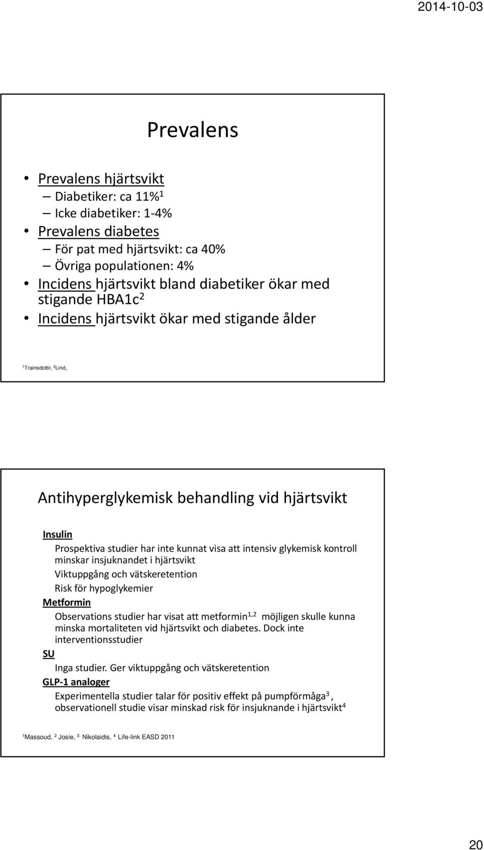 glykemisk kontroll minskar insjuknandet i hjärtsvikt Viktuppgång och vätskeretention Risk för hypoglykemier Metformin Observations studier har visat att metformin 1,2 möjligen skulle kunna minska