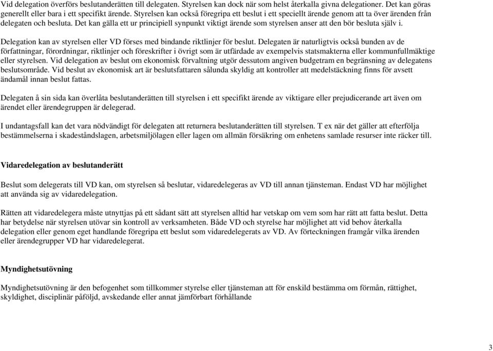 Det kan gälla ett ur principiell synpunkt viktigt ärende som styrelsen anser att den bör a själv i. Delegation kan av styrelsen eller förses med bindande riktlinjer för.