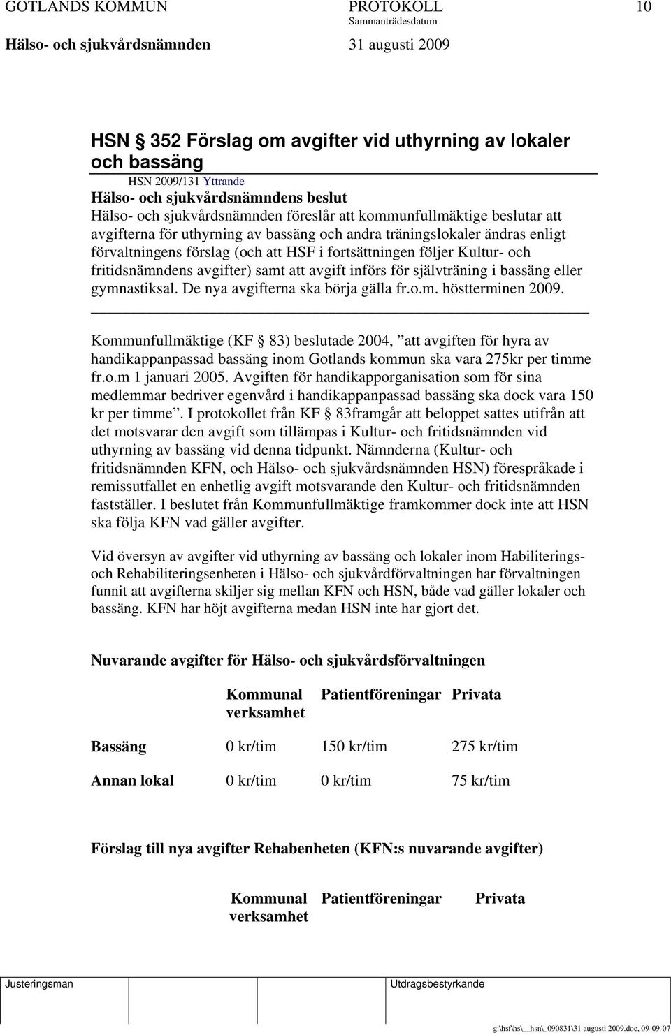 avgifter) samt att avgift införs för självträning i bassäng eller gymnastiksal. De nya avgifterna ska börja gälla fr.o.m. höstterminen 2009.