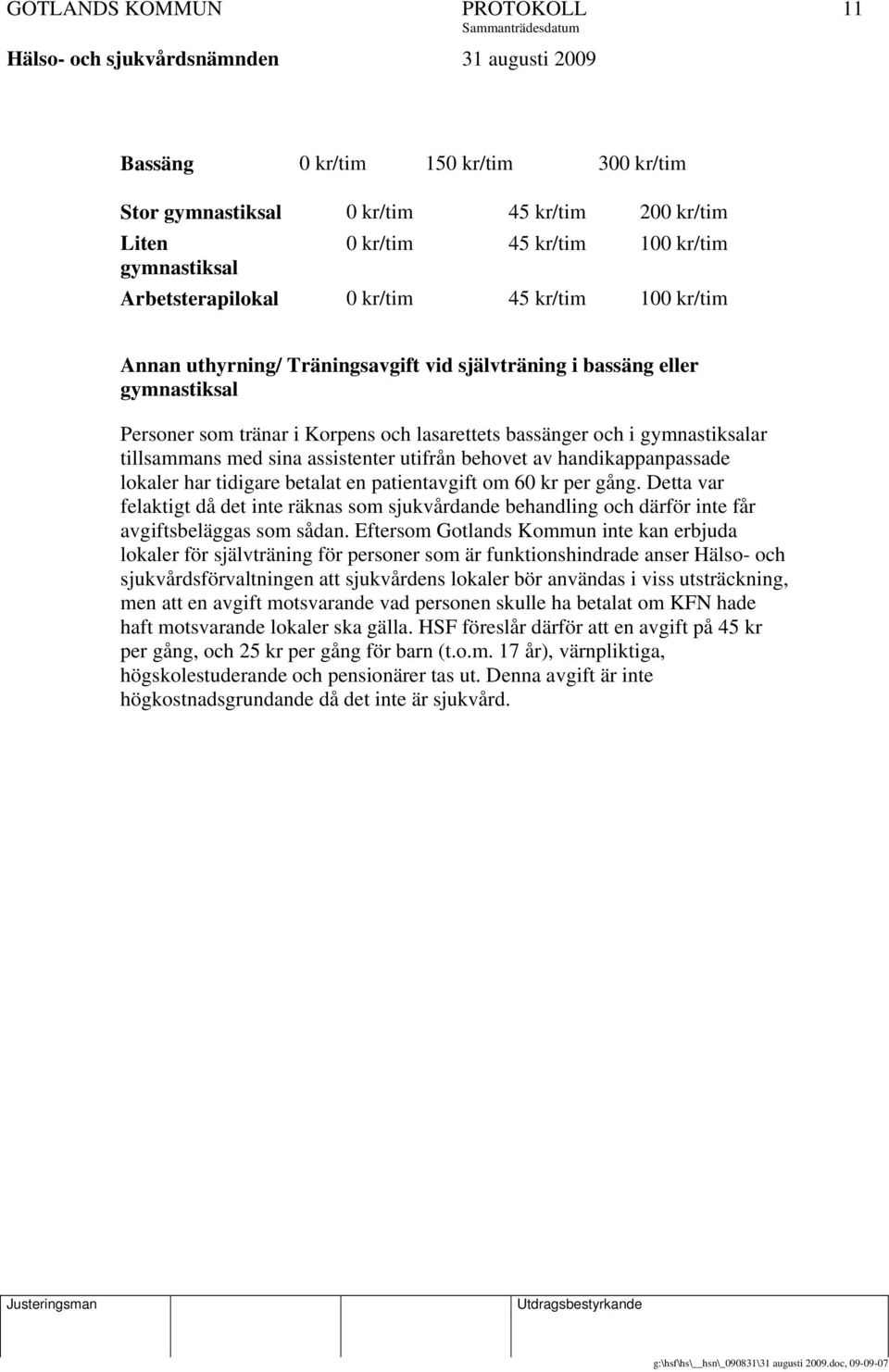 assistenter utifrån behovet av handikappanpassade lokaler har tidigare betalat en patientavgift om 60 kr per gång.