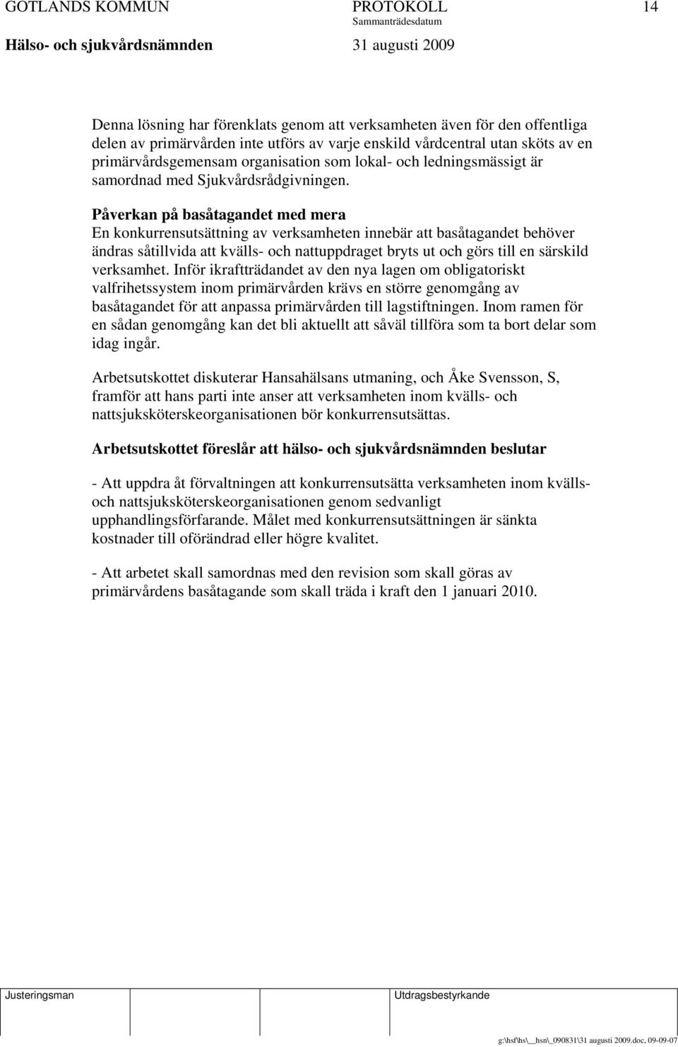 Påverkan på basåtagandet med mera En konkurrensutsättning av verksamheten innebär att basåtagandet behöver ändras såtillvida att kvälls- och nattuppdraget bryts ut och görs till en särskild