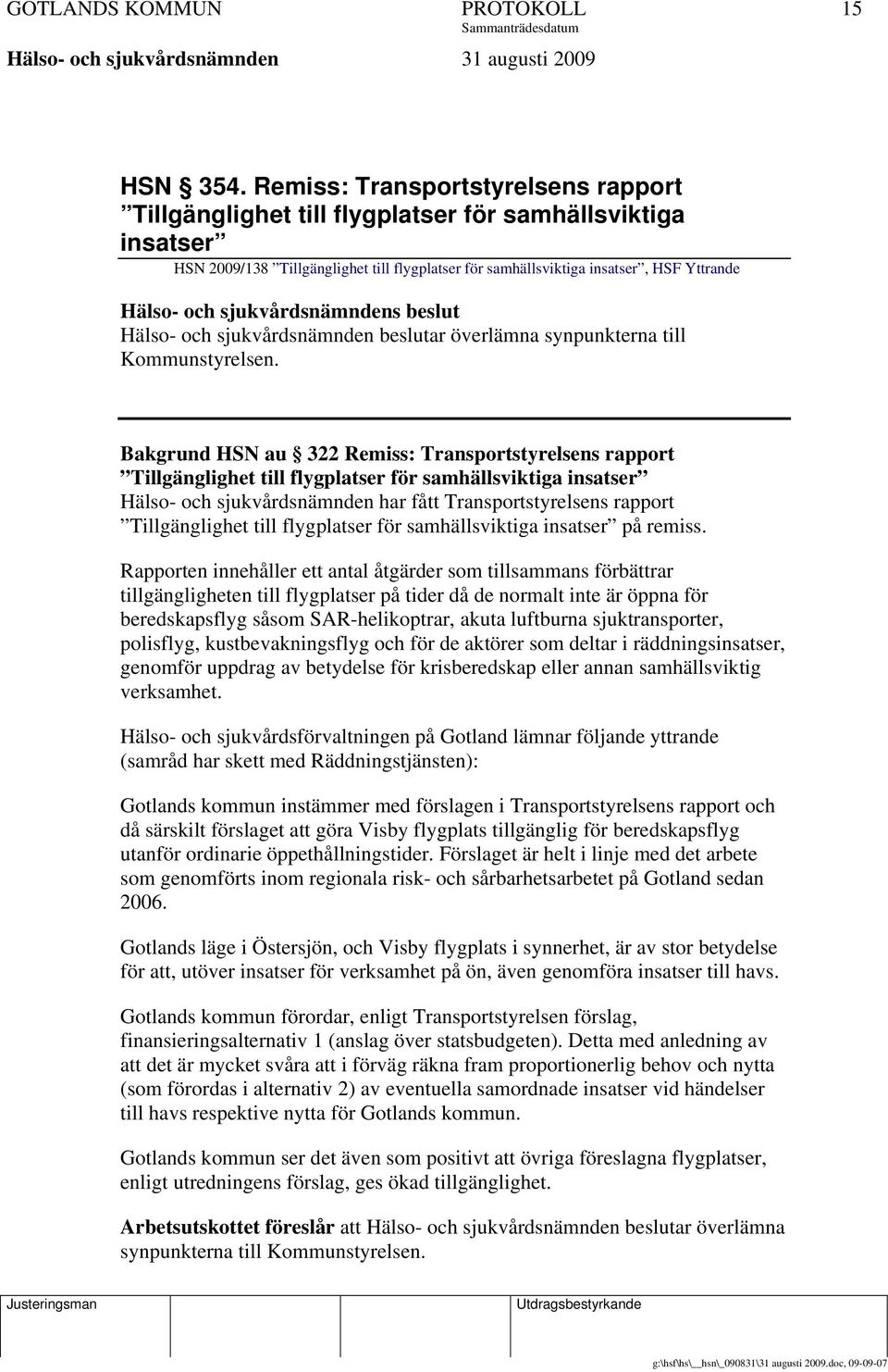 sjukvårdsnämndens beslut Hälso- och sjukvårdsnämnden beslutar överlämna synpunkterna till Kommunstyrelsen.