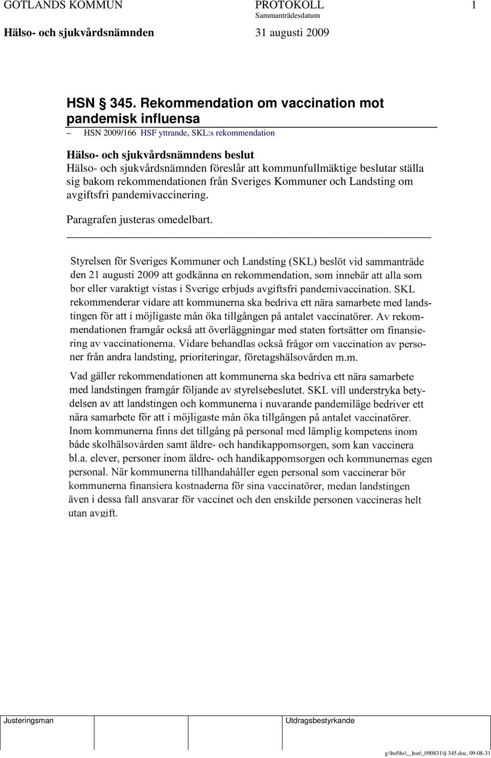 Hälso- och sjukvårdsnämndens beslut Hälso- och sjukvårdsnämnden föreslår att kommunfullmäktige beslutar