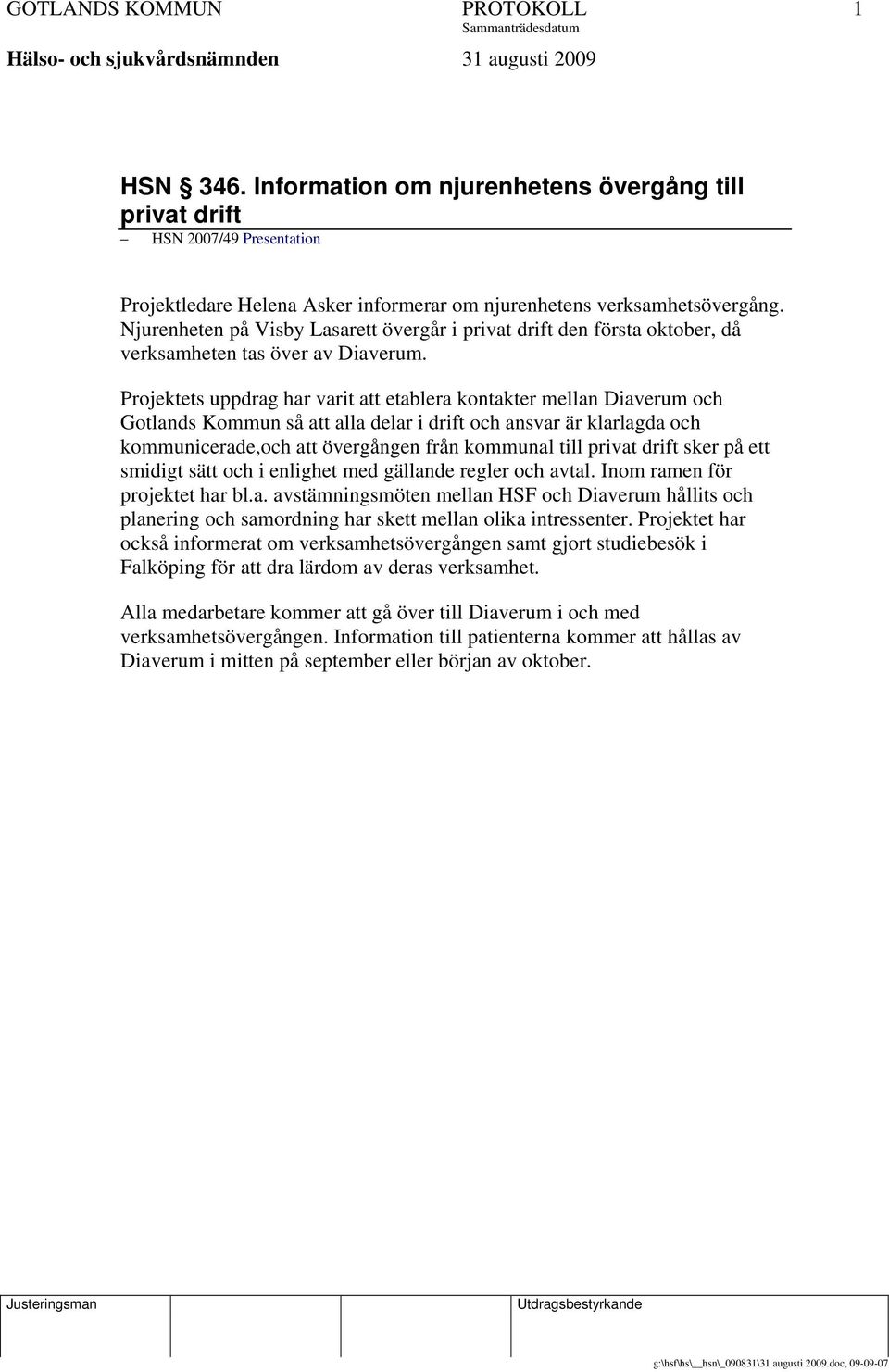 Projektets uppdrag har varit att etablera kontakter mellan Diaverum och Gotlands Kommun så att alla delar i drift och ansvar är klarlagda och kommunicerade,och att övergången från kommunal till