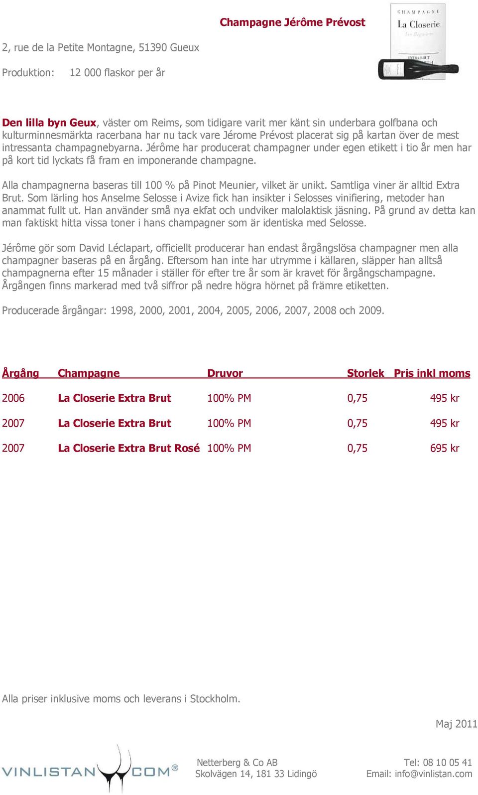 Jérôme har producerat champagner under egen etikett i tio år men har på kort tid lyckats få fram en imponerande champagne. Alla champagnerna baseras till 100 % på Pinot Meunier, vilket är unikt.