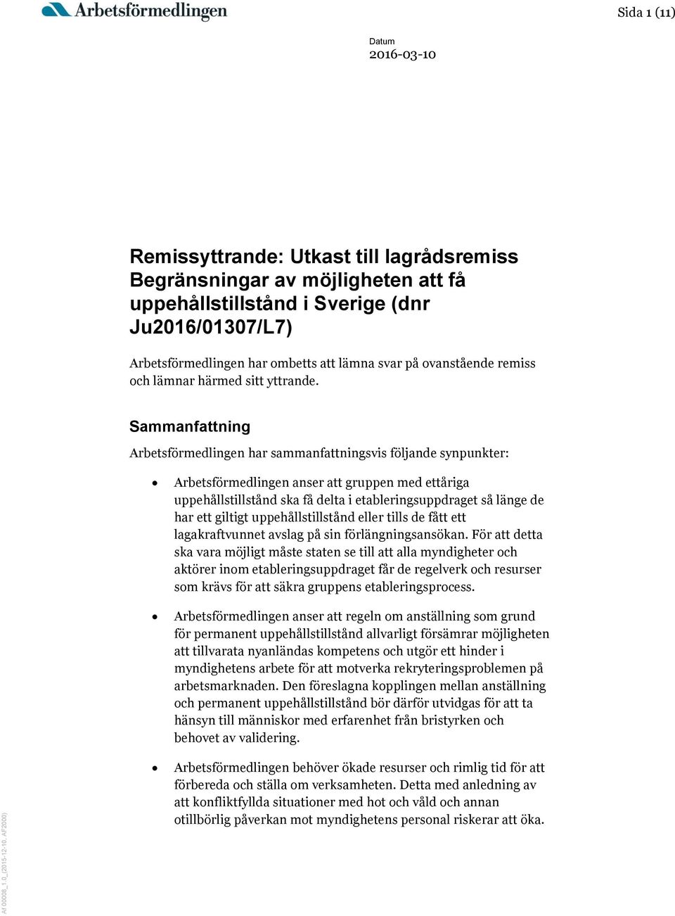 Sammanfattning Arbetsförmedlingen har sammanfattningsvis följande synpunkter: Arbetsförmedlingen anser att gruppen med ettåriga uppehållstillstånd ska få delta i etableringsuppdraget så länge de har