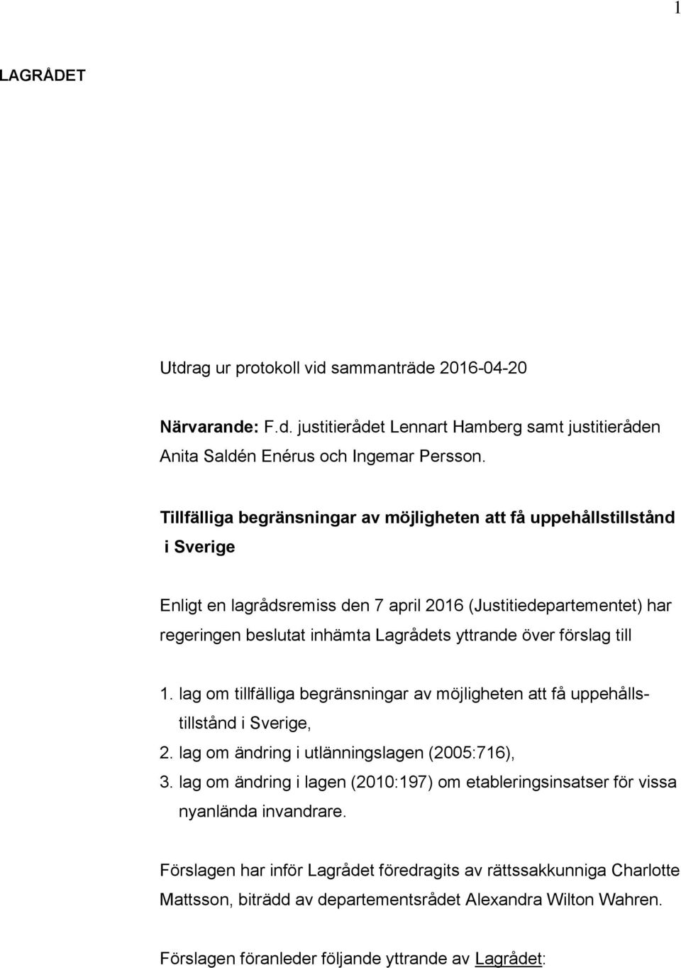 förslag till 1. lag om tillfälliga begränsningar av möjligheten att få uppehållstillstånd i Sverige, 2. lag om ändring i utlänningslagen (2005:716), 3.