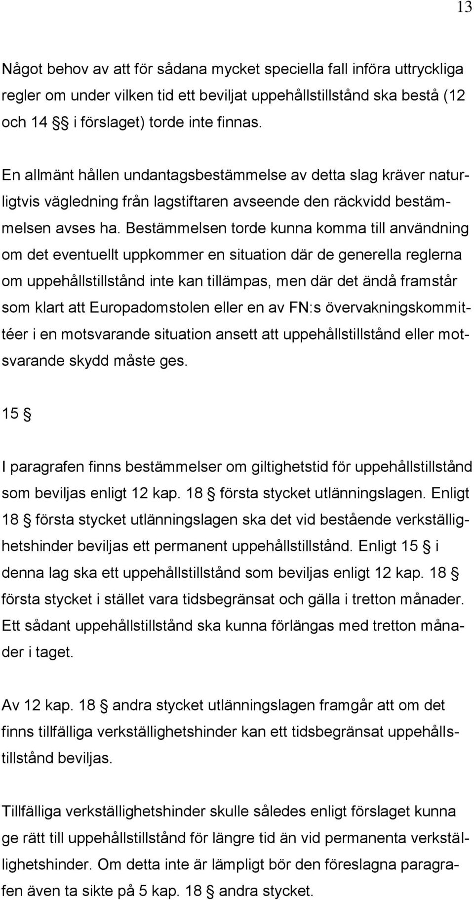 Bestämmelsen torde kunna komma till användning om det eventuellt uppkommer en situation där de generella reglerna om uppehållstillstånd inte kan tillämpas, men där det ändå framstår som klart att