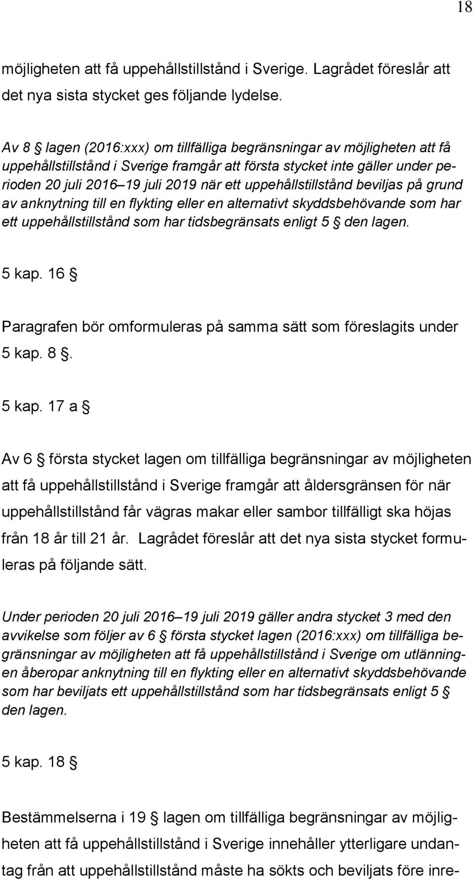 uppehållstillstånd beviljas på grund av anknytning till en flykting eller en alternativt skyddsbehövande som har ett uppehållstillstånd som har tidsbegränsats enligt 5 den lagen. 5 kap.