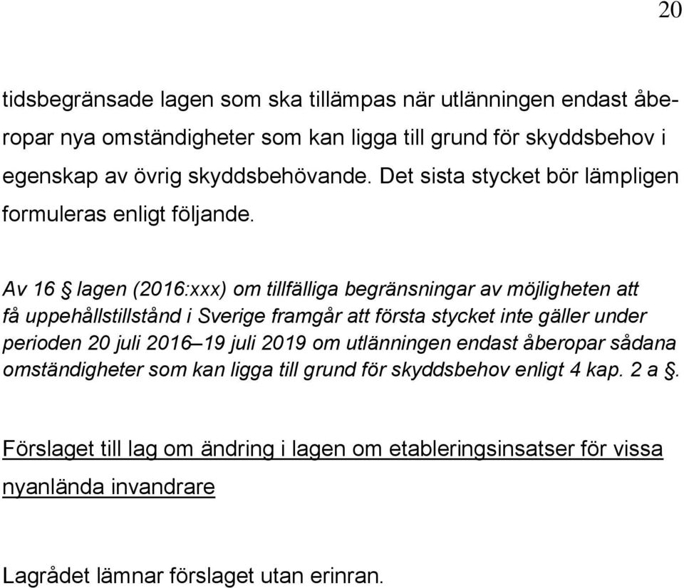 Av 16 lagen (2016:xxx) om tillfälliga begränsningar av möjligheten att få uppehållstillstånd i Sverige framgår att första stycket inte gäller under perioden 20 juli