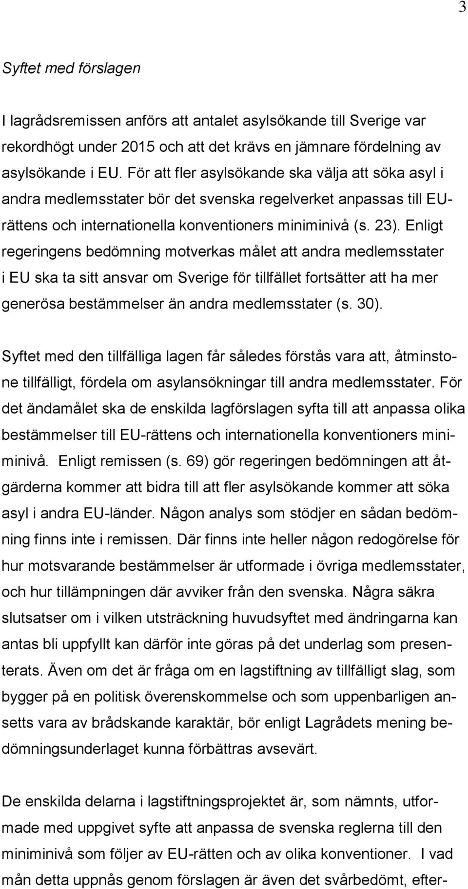 Enligt regeringens bedömning motverkas målet att andra medlemsstater i EU ska ta sitt ansvar om Sverige för tillfället fortsätter att ha mer generösa bestämmelser än andra medlemsstater (s. 30).