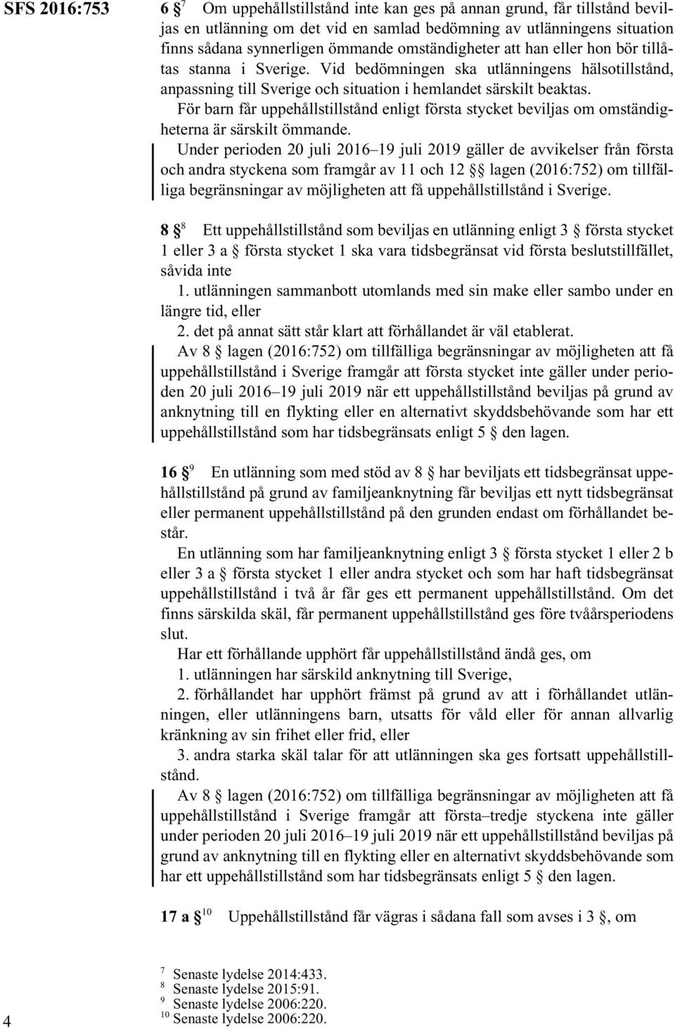 För barn får uppehållstillstånd enligt första stycket beviljas om omständigheterna är särskilt ömmande.