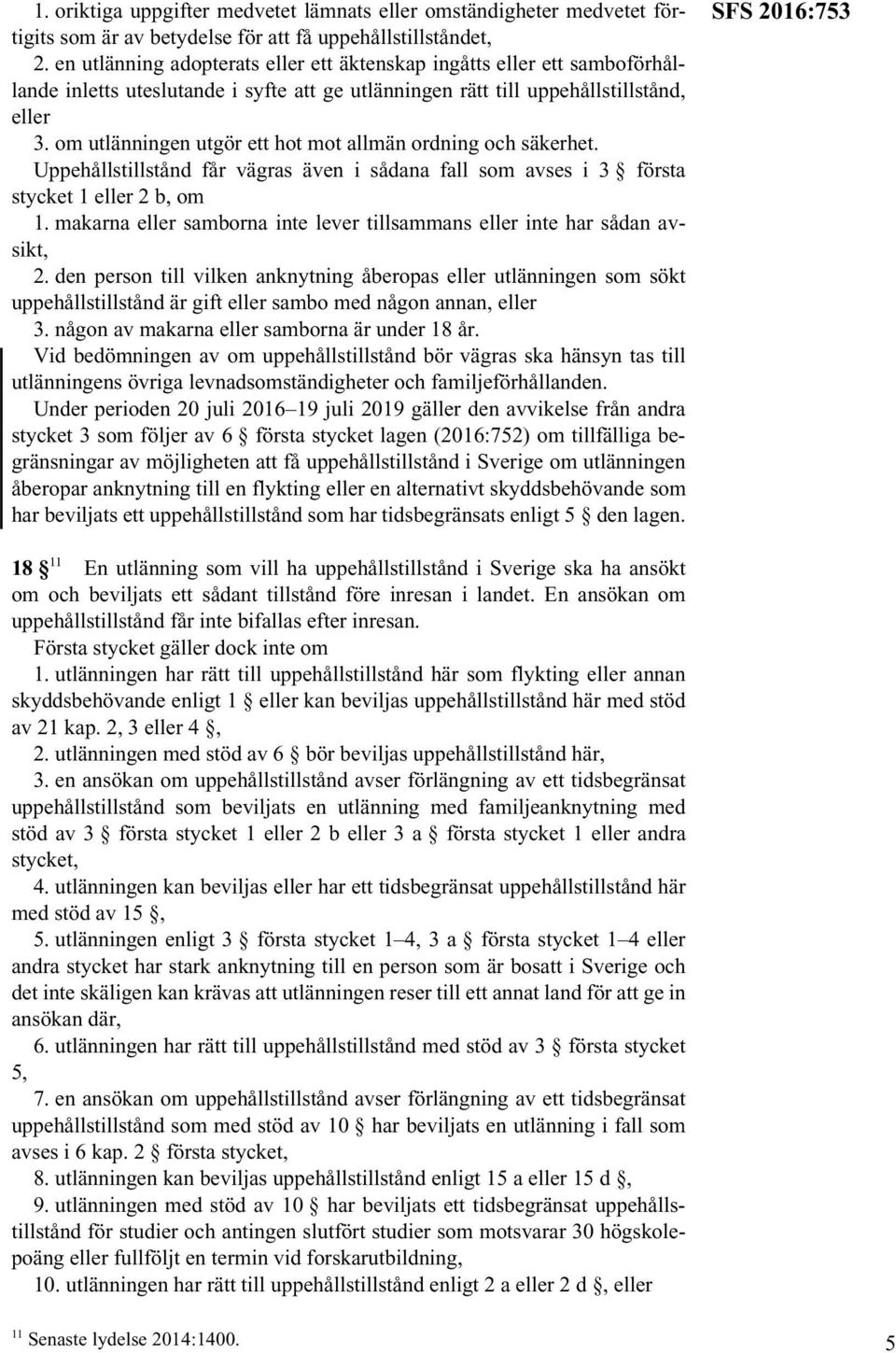 om utlänningen utgör ett hot mot allmän ordning och säkerhet. Uppehållstillstånd får vägras även i sådana fall som avses i 3 första stycket 1 eller 2 b, om 1.