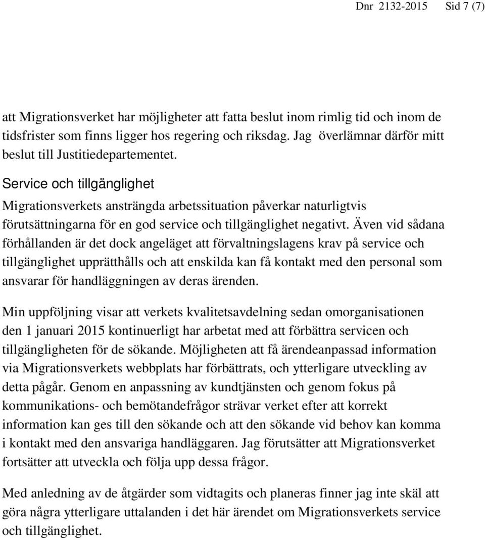 Service och tillgänglighet Migrationsverkets ansträngda arbetssituation påverkar naturligtvis förutsättningarna för en god service och tillgänglighet negativt.