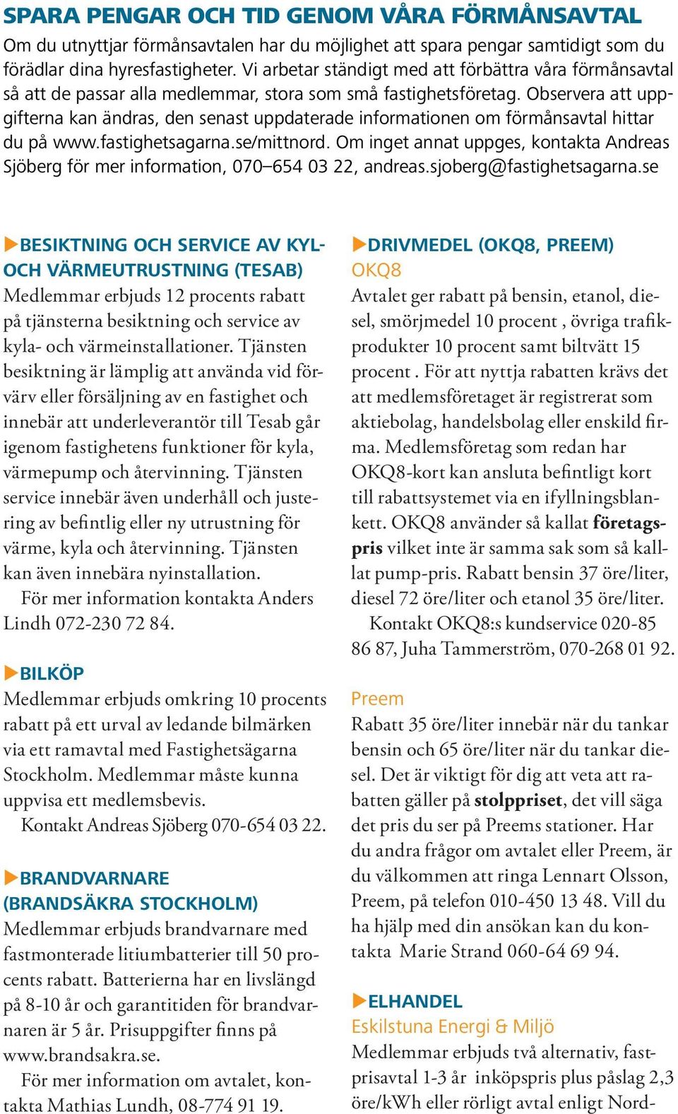 Observera att uppgifterna kan ändras, den senast uppdaterade informationen om förmånsavtal hittar du på www.fastighetsagarna.se/mittnord.