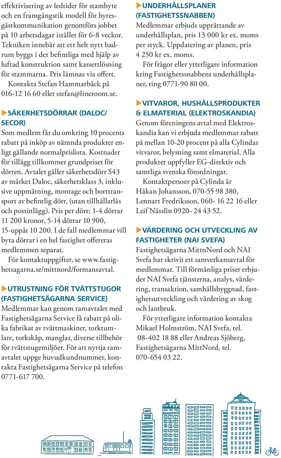 Kontakta Stefan Hammarbäck på 016-12 16 60 eller stefan@lineroom.se.