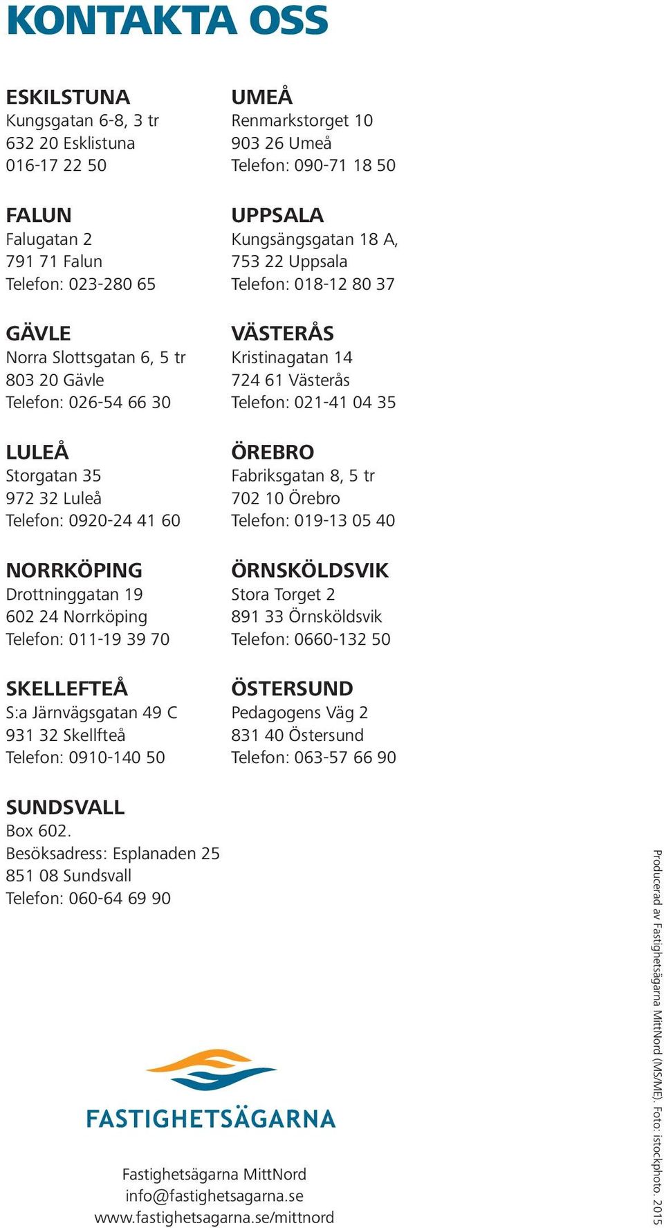 Renmarkstorget 10 903 26 Umeå Telefon: 090-71 18 50 Uppsala Kungsängsgatan 18 A, 753 22 Uppsala Telefon: 018-12 80 37 Västerås Kristinagatan 14 724 61 Västerås Telefon: 021-41 04 35 Örebro