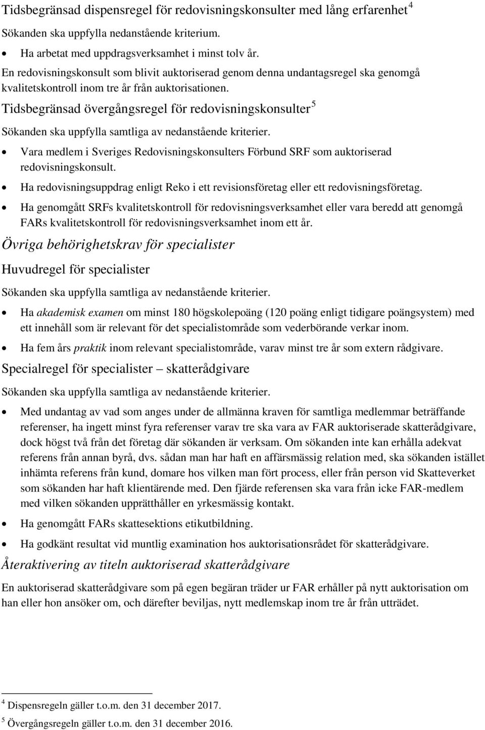 Tidsbegränsad övergångsregel för redovisningskonsulter 5 Vara medlem i Sveriges Redovisningskonsulters Förbund SRF som auktoriserad redovisningskonsult.